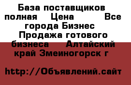 База поставщиков (полная) › Цена ­ 250 - Все города Бизнес » Продажа готового бизнеса   . Алтайский край,Змеиногорск г.